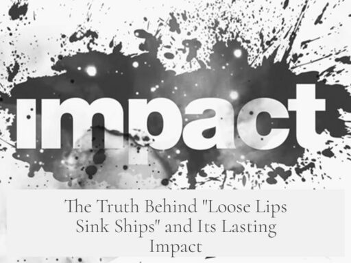 The Truth Behind "Loose Lips Sink Ships" and Its Lasting Impact