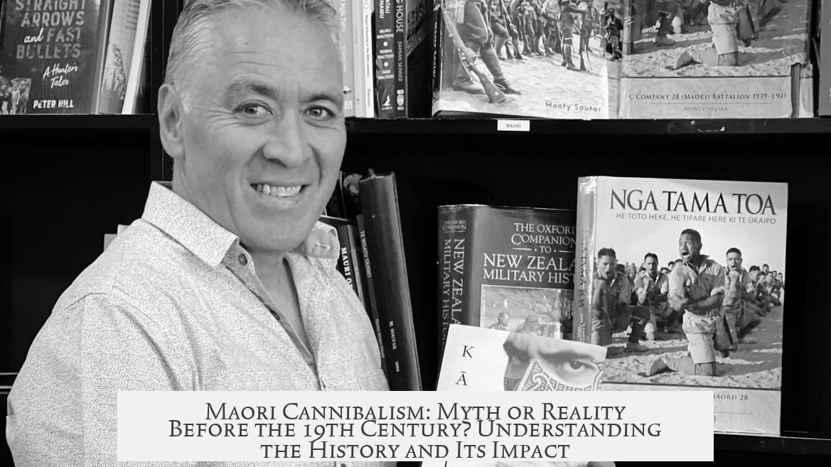 Maori Cannibalism: Myth or Reality Before the 19th Century? Understanding the History and Its Impact