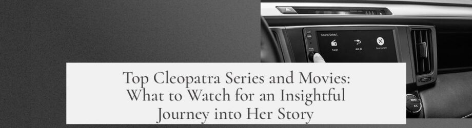 Top Cleopatra Series and Movies: What to Watch for an Insightful Journey into Her Story