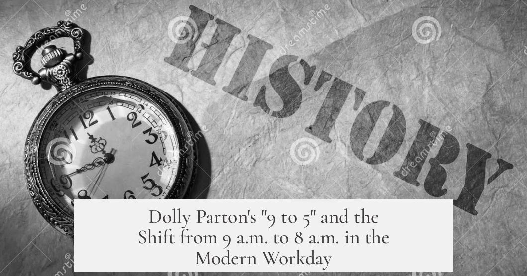Dolly Parton's "9 to 5" and the Shift from 9 a.m. to 8 a.m. in the Modern Workday