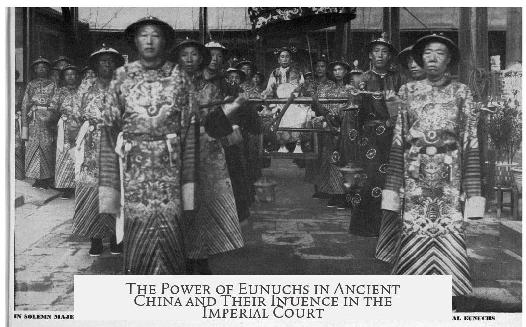 The Power of Eunuchs in Ancient China and Their Influence in the Imperial Court