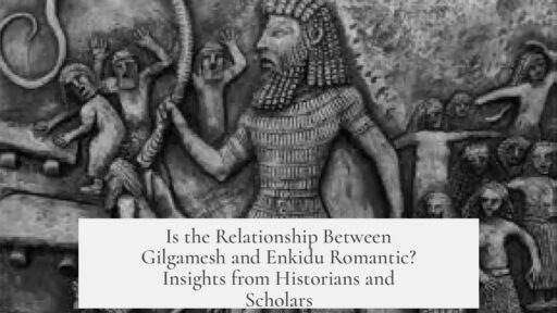 Is the Relationship Between Gilgamesh and Enkidu Romantic? Insights from Historians and Scholars