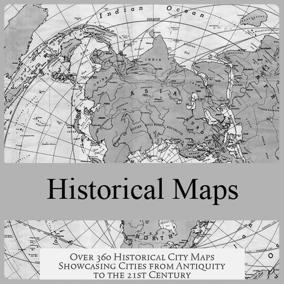 Over 360 Historical City Maps Showcasing Cities from Antiquity to the 21st Century