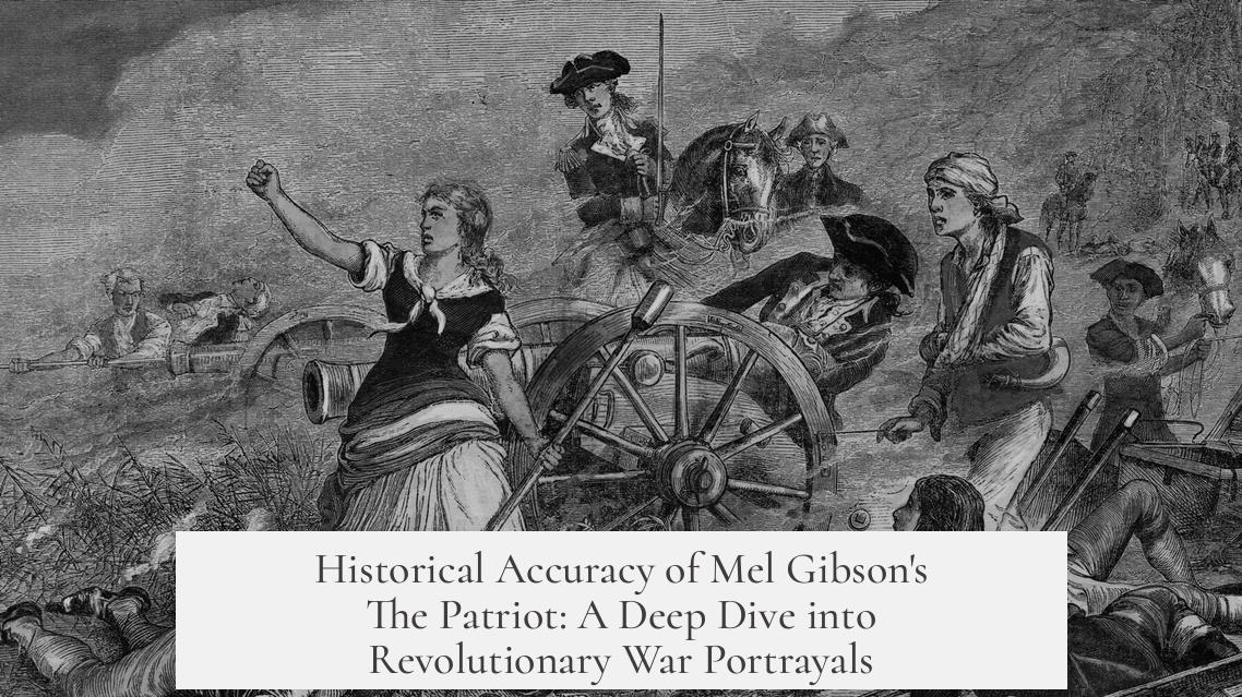 Historical Accuracy of Mel Gibson's The Patriot: A Deep Dive into Revolutionary War Portrayals