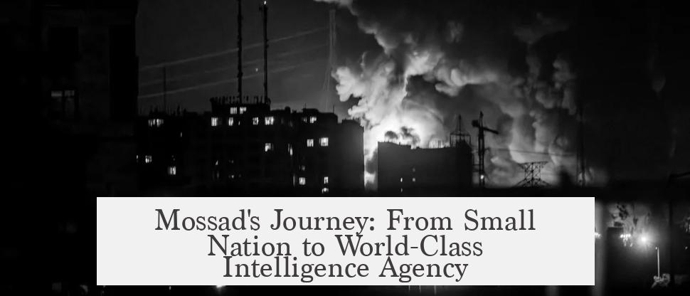 Mossad's Journey: From Small Nation to World-Class Intelligence Agency