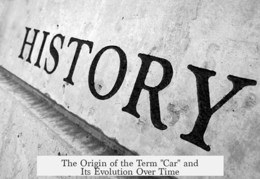 The Origin of the Term "Car" and Its Evolution Over Time