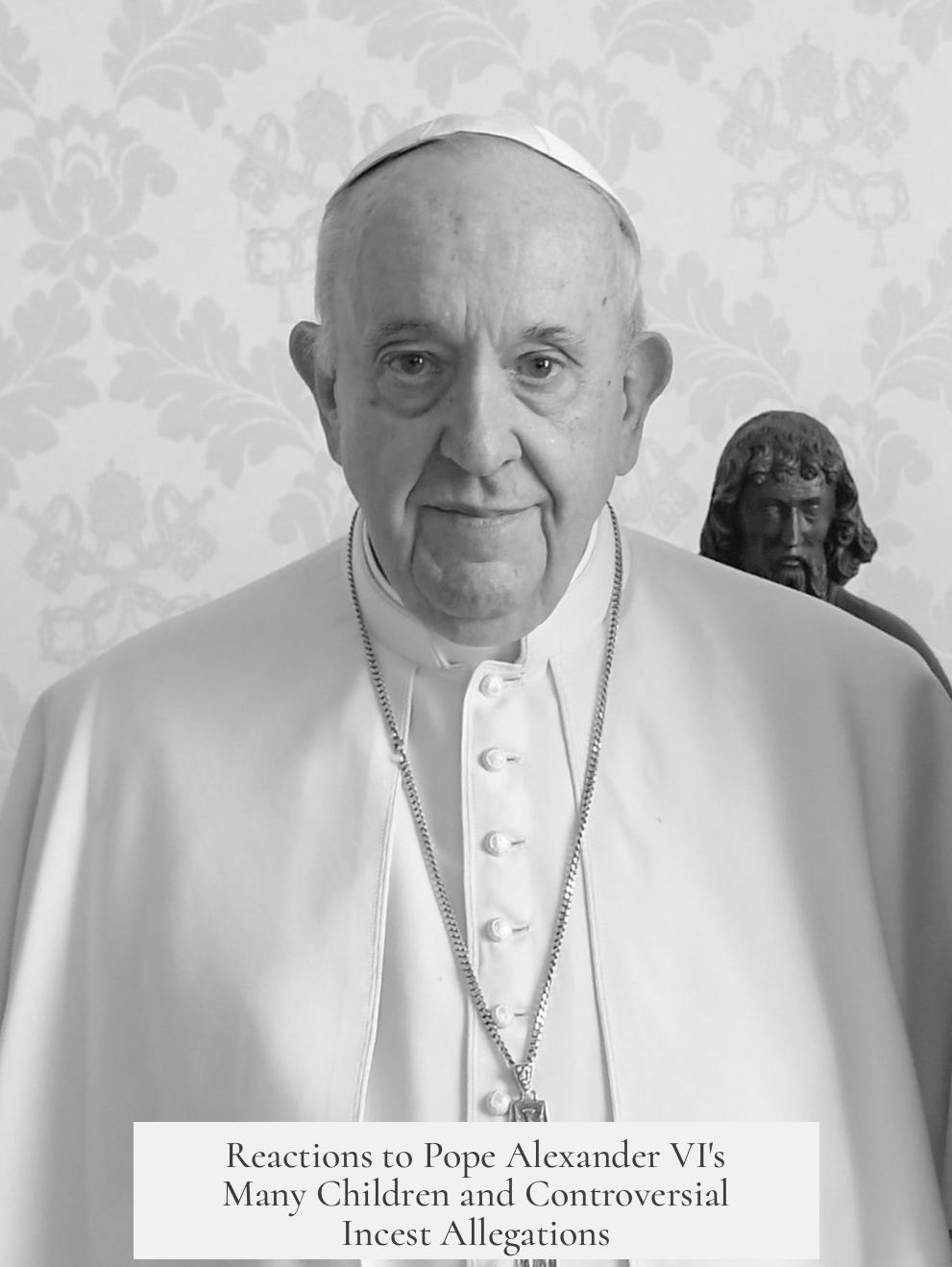 Reactions to Pope Alexander VI's Many Children and Controversial Incest Allegations