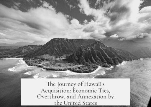 The Journey of Hawaii's Acquisition: Economic Ties, Overthrow, and Annexation by the United States