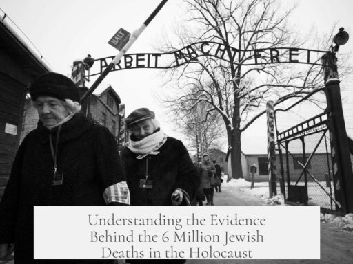 Understanding the Evidence Behind the 6 Million Jewish Deaths in the Holocaust