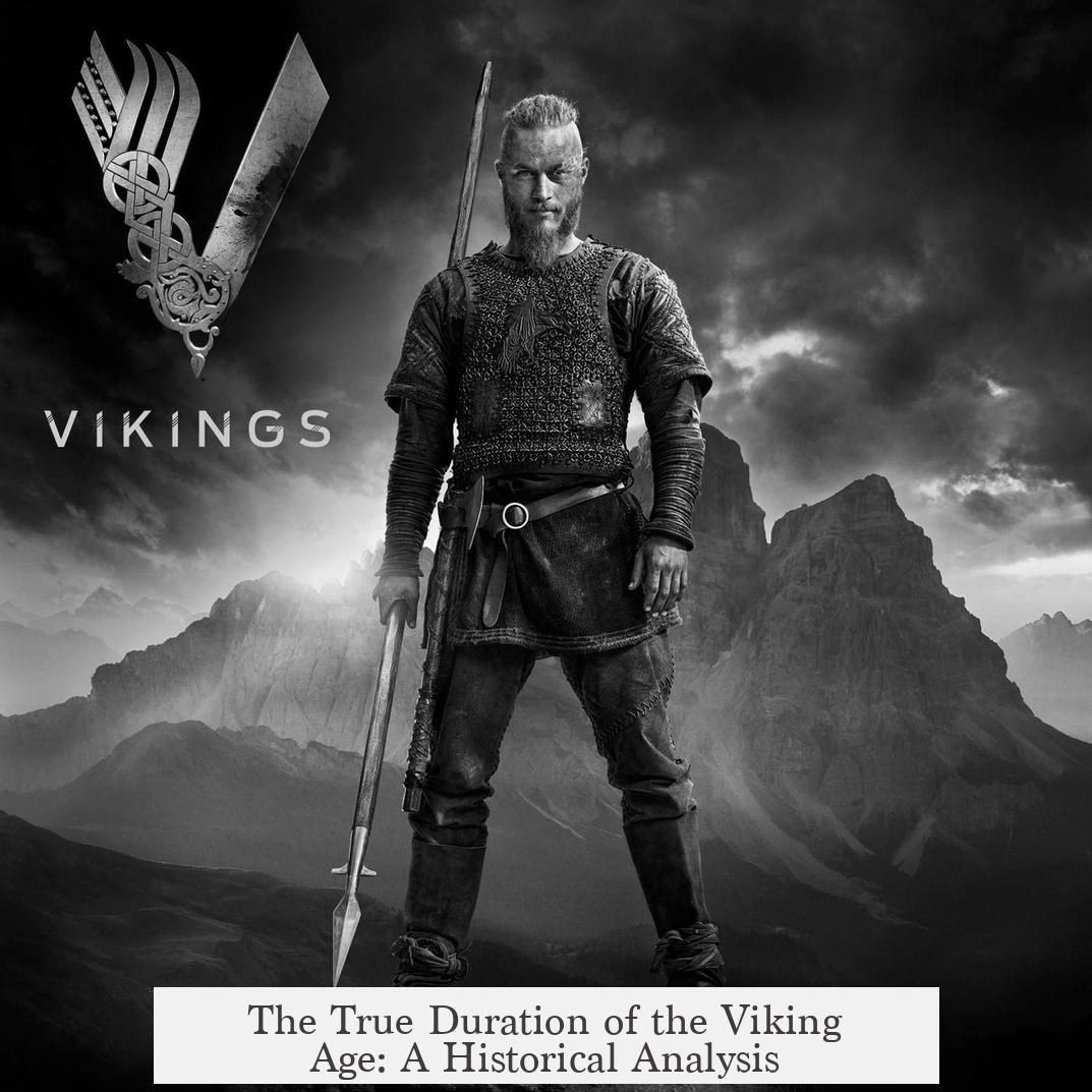 The True Duration of the Viking Age: A Historical Analysis