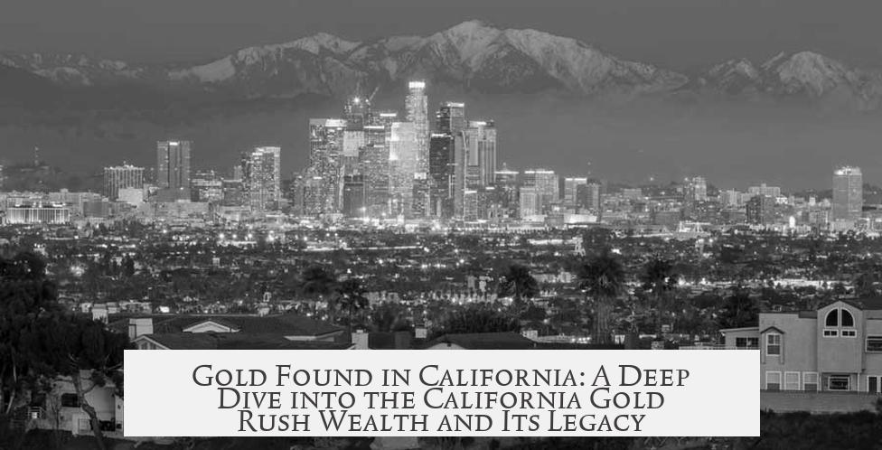 Gold Found in California: A Deep Dive into the California Gold Rush Wealth and Its Legacy