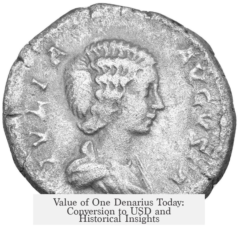 Value of One Denarius Today: Conversion to USD and Historical Insights