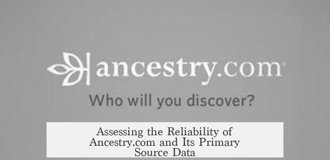Assessing the Reliability of Ancestry.com and Its Primary Source Data