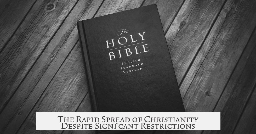 The Rapid Spread of Christianity Despite Significant Restrictions