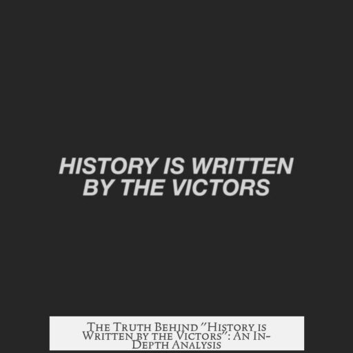 The Truth Behind "History is Written by the Victors": An In-Depth Analysis