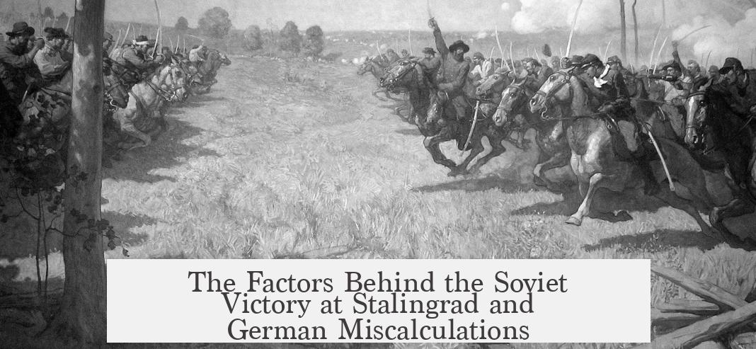 The Factors Behind the Soviet Victory at Stalingrad and German Miscalculations