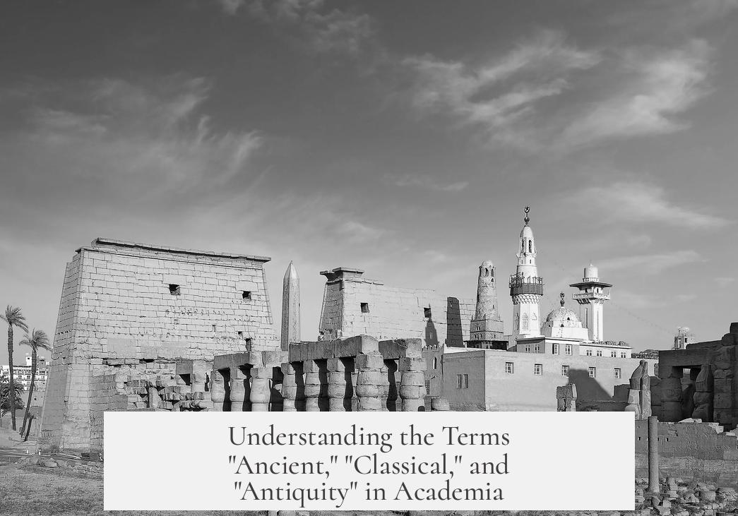 Understanding the Terms "Ancient," "Classical," and "Antiquity" in Academia