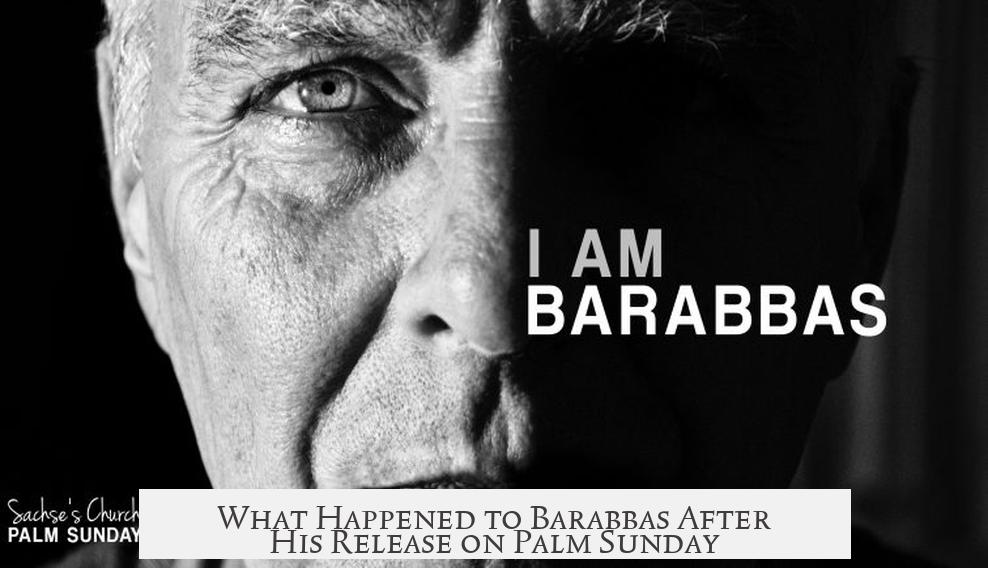 What Happened to Barabbas After His Release on Palm Sunday