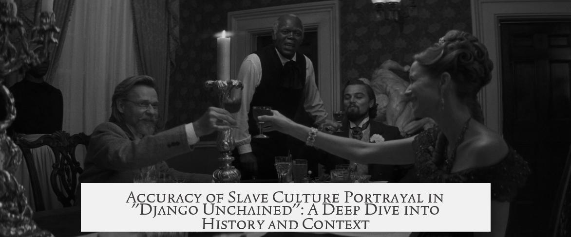 Accuracy of Slave Culture Portrayal in "Django Unchained": A Deep Dive into History and Context