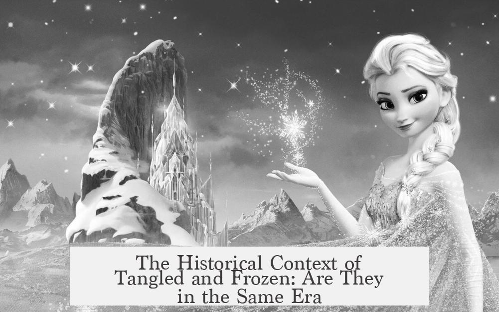The Historical Context of Tangled and Frozen: Are They in the Same Era
