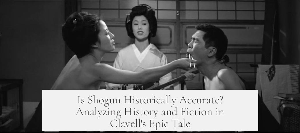 Is Shogun Historically Accurate? Analyzing History and Fiction in Clavell's Epic Tale