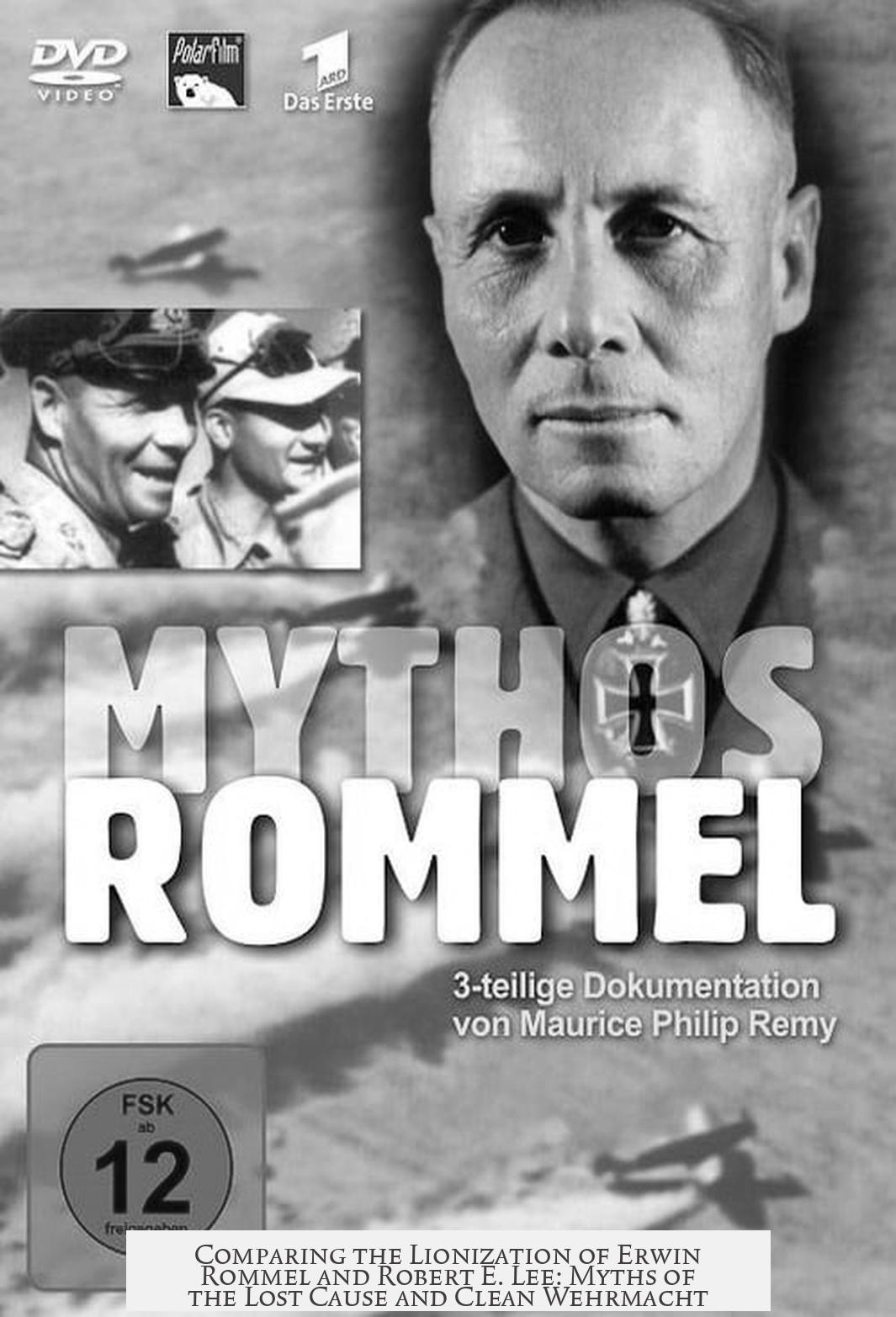 Comparing the Lionization of Erwin Rommel and Robert E. Lee: Myths of the Lost Cause and Clean Wehrmacht