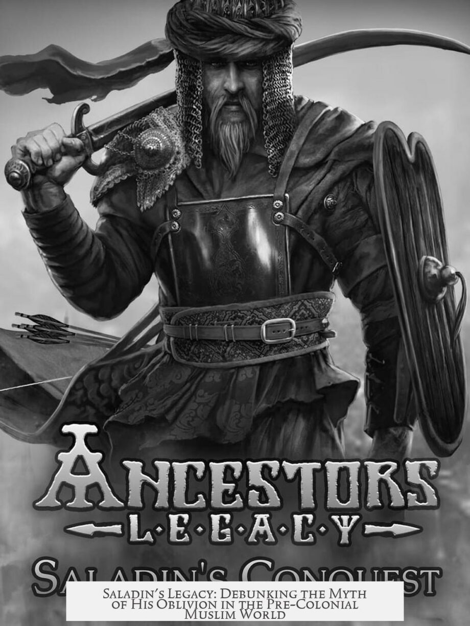 Saladin's Legacy: Debunking the Myth of His Oblivion in the Pre-Colonial Muslim World