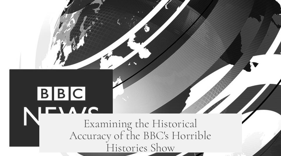 Examining the Historical Accuracy of the BBC's Horrible Histories Show