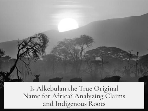 Is Alkebulan the True Original Name for Africa? Analyzing Claims and Indigenous Roots