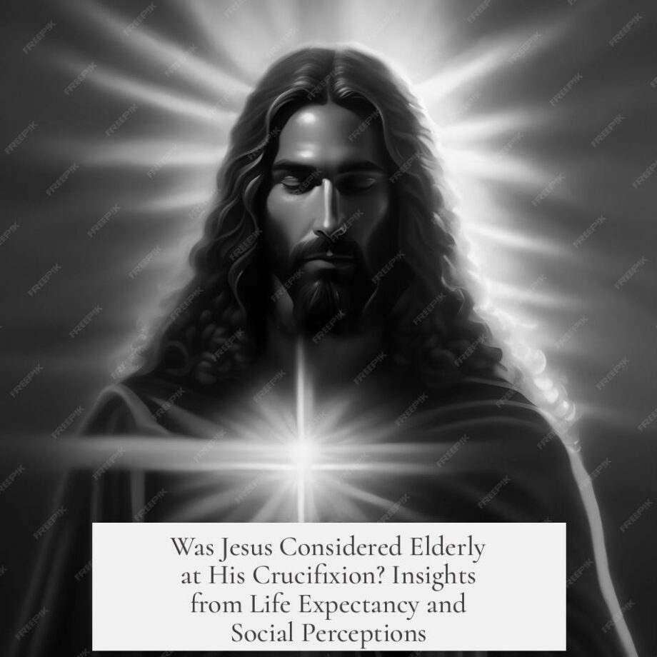 Was Jesus Considered Elderly at His Crucifixion? Insights from Life Expectancy and Social Perceptions