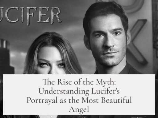 The Rise of the Myth: Understanding Lucifer's Portrayal as the Most Beautiful Angel
