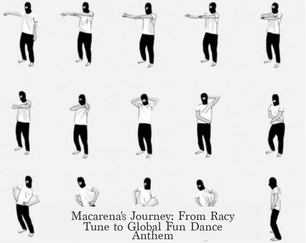 Macarena's Journey: From Racy Tune to Global Fun Dance Anthem