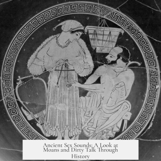 Ancient Sex Sounds: A Look at Moans and Dirty Talk Through History