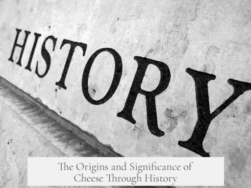 The Origins and Significance of Cheese Through History