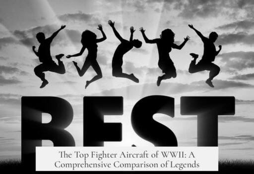 The Top Fighter Aircraft of WWII: A Comprehensive Comparison of Legends