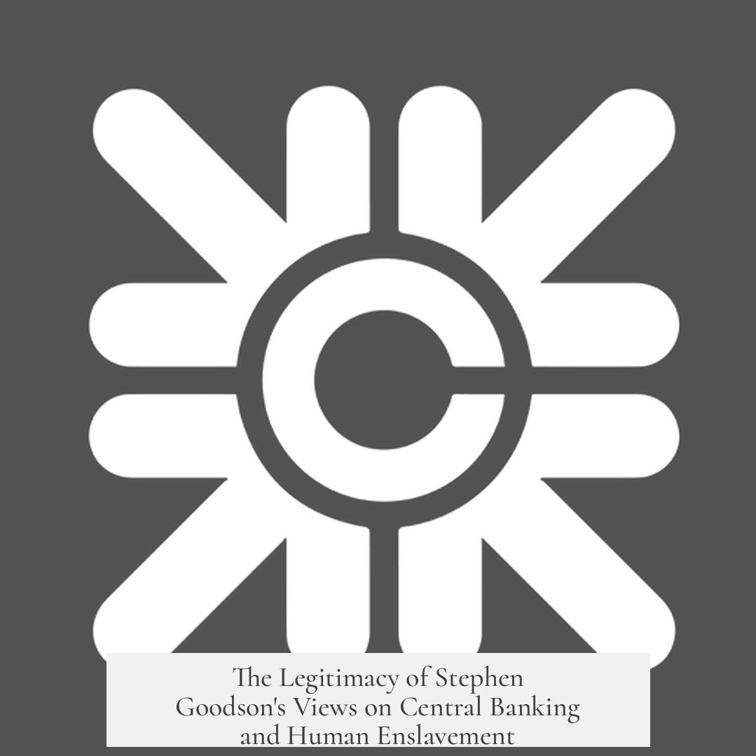 The Legitimacy of Stephen Goodson's Views on Central Banking and Human Enslavement