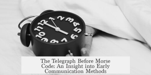 The Telegraph Before Morse Code: An Insight into Early Communication Methods