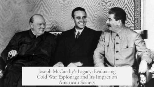 Joseph McCarthy's Legacy: Evaluating Cold War Espionage and Its Impact on American Society