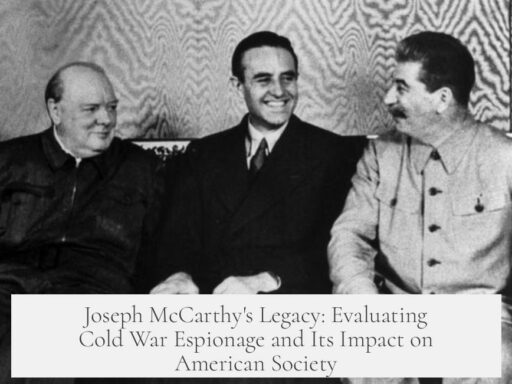 Joseph McCarthy's Legacy: Evaluating Cold War Espionage and Its Impact on American Society