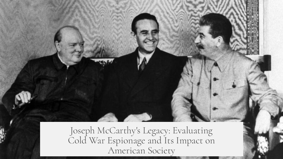 Joseph McCarthy's Legacy: Evaluating Cold War Espionage and Its Impact on American Society