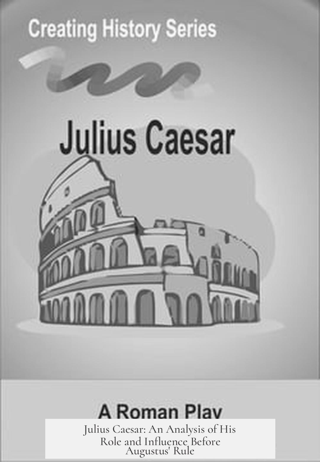 Julius Caesar: An Analysis of His Role and Influence Before Augustus' Rule