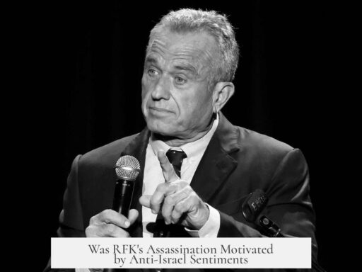 Was RFK's Assassination Motivated by Anti-Israel Sentiments