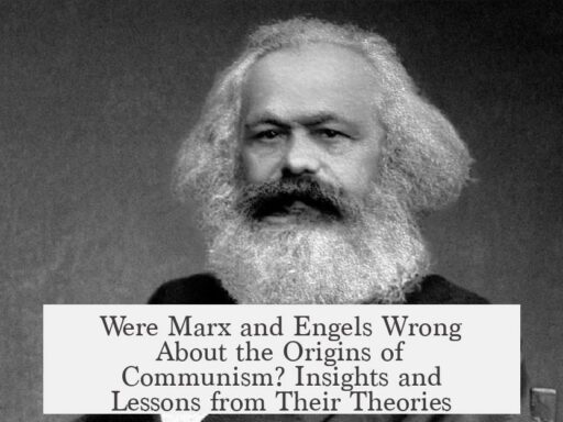 Were Marx and Engels Wrong About the Origins of Communism? Insights and Lessons from Their Theories