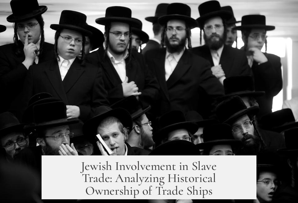 Jewish Involvement in Slave Trade: Analyzing Historical Ownership of Trade Ships