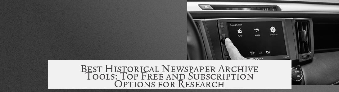 Best Historical Newspaper Archive Tools: Top Free and Subscription Options for Research