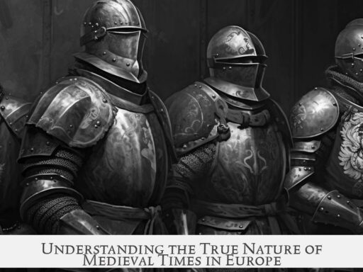 Understanding the True Nature of Medieval Times in Europe