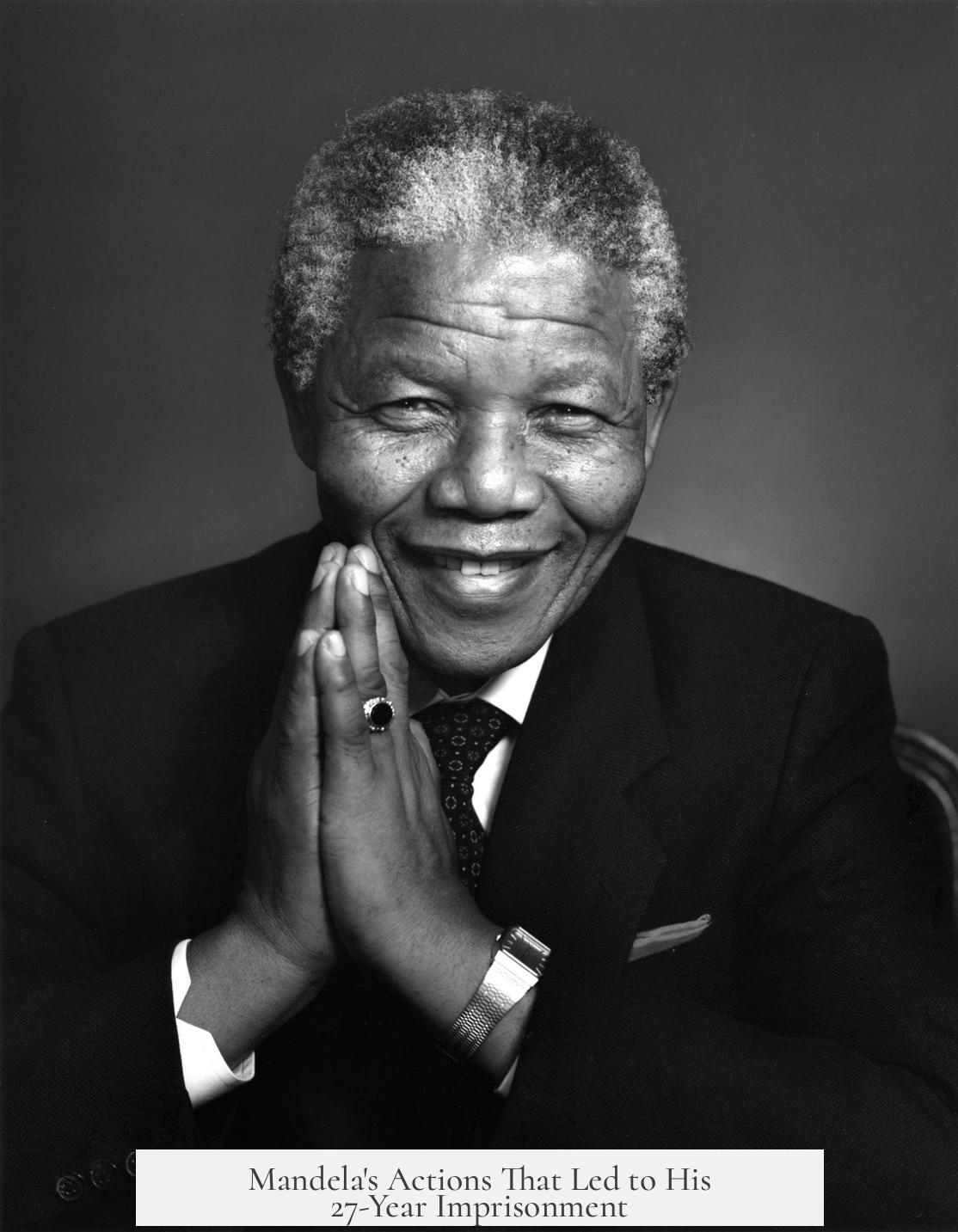 Mandela's Actions That Led to His 27-Year Imprisonment