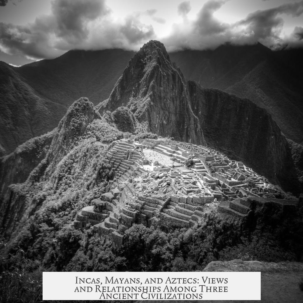 Incas, Mayans, and Aztecs: Views and Relationships Among Three Ancient Civilizations