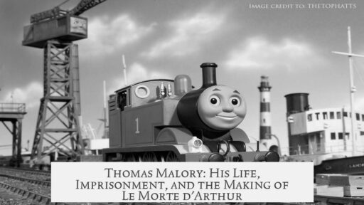 Thomas Malory: His Life, Imprisonment, and the Making of Le Morte d'Arthur