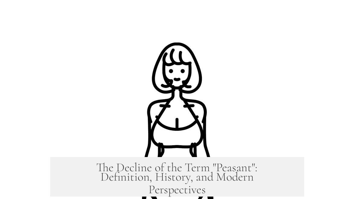 The Decline of the Term "Peasant": Definition, History, and Modern Perspectives